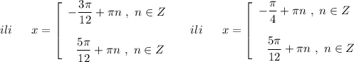 ili\ \ \ \ \ x=\left[\begin{array}{l}-\dfrac{3\pi}{12}+\pi n\ ,\ n\in Z\\\\\ \ \dfrac{5\pi}{12}+\pi n\ ,\ n\in Z\end{array}\right\ \ \ \ ili\ \ \ \ \ x=\left[\begin{array}{l}-\dfrac{\pi}{4}+\pi n\ ,\ n\in Z\\\\\ \ \dfrac{5\pi}{12}+\pi n\ ,\ n\in Z\end{array}\right