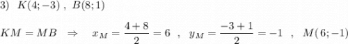 3)\ \ K(4;-3)\ ,\ B(8;1)\\\\KM=MB\ \ \Rightarrow \ \ \ x_{M}=\dfrac{4+8}{2}=6\ \ ,\ \ y_{M}=\dfrac{-3+1}{2}=-1\ \ ,\ \ M(\, 6;-1)