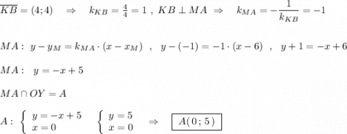 \overline {KB}=(4;4)\ \ \ \Rightarrow \ \ \ k_{KB}=\frac{4}{4}=1\ ,\ KB\perp MA\ \Rightarrow \ \ \ k_{MA}=-\dfrac{1}{k_{KB}}=-1\\\\\\MA:\ y-y_{M}=k_{MA}\cdot (x-x_{M})\ \ ,\ \ y-(-1)=-1\cdot (x-6)\ \ ,\ \ y+1=-x+6\\\\MA:\ \ y=-x+5\\\\MA\cap OY=A\\\\A:\ \left\{\begin{array}{l}y=-x+5\\x=0\end{array}\right\ \ \left\{\begin{array}{l}y=5\\x=0\end{array}\right\ \ \Rightarrow \ \ \ \boxed {\ A(\, 0\, ;\, 5\, )\ }