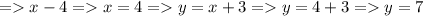 = x-4 = x=4 = y = x+3 = y=4+3 = y=7