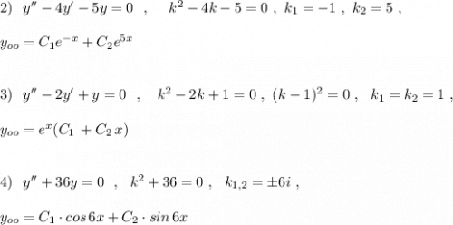 2)\ \ y''-4y'-5y=0\ \ ,\ \ \ \ k^2-4k-5=0\ ,\ k_1=-1\ ,\ k_2=5\ ,\\\\y_{oo}=C_1e^{-x}+C_2e^{5x}\\\\\\3)\ \ y''-2y'+y=0\ \ ,\ \ \ k^2-2k+1=0\ ,\ (k-1)^2=0\ ,\ \ k_1=k_2=1\ ,\\\\y_{oo}=e^{x}(C_1\, +C_2\, x)\\\\\\4)\ \ y''+36y=0\ \ ,\ \ k^2+36=0\ ,\ \ k_{1,2}=\pm 6i\ ,\\\\y_{oo}=C_1\cdot cos\, 6x+C_2\cdot sin\, 6x