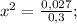 x^{2}=\frac{0,027}{0,3};