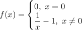 f(x)=\begin{cases} 0,\ x=0\\ \dfrac{1}{x} -1,\ x\neq 0\end{cases}