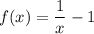 f(x)=\dfrac{1}{x} -1