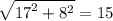 \sqrt{ {17}^{2} + {8}^{2} } = 15