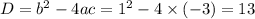 D= {b}^{2} - 4ac = {1}^{2} - 4 \times ( - 3) = 13