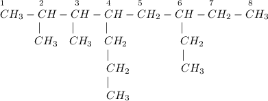 _1~~~~~~~~~_2~~~~~~~~_3~~~~~~~_4~~~~~~~_5~~~~~~~~~_6~~~~~~~_7~~~~~~~~~_8\\CH_3-CH-CH-CH-CH_2-CH-CH_2-CH_3\\~~~~~~~~~~~|~~~~~~~~|~~~~~~~~|~~~~~~~~~~~~~~~~~~~|\\~~~~~~~~~~CH_3 ~~~CH_3~~~CH_2~~~~~~~~~~~~~~CH_2\\~~~~~~~~~~~~~~~~~~~~~~~~~~~~~|~~~~~~~~~~~~~~~~~~~|\\~~~~~~~~~~~~~~~~~~~~~~~~~~~~~CH_2~\,~~~~~~~~~~~~CH_3\\~~~~~~~~~~~~~~~~~~~~~~~~~~~~~|\\~~~~~~~~~~~~~~~~~~~~~~~~~~~~~CH_3