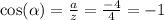 \cos( \alpha ) = \frac{a}{z } = \frac{ - 4}{4} = - 1