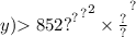 y { {) { 852 {?}^{?} }^{?} }^{2} \times \frac{?}{?} }^{?}