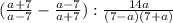 (\frac{a+7}{a-7} - \frac{a-7}{a+7}) : \frac{14a}{(7-a)(7+a) }