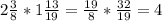 2\frac{3}{8}*1\frac{13}{19}= \frac{19}{8}*\frac{32}{19}=4