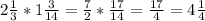 2\frac{1}{3} *1\frac{3}{14} =\frac{7}{2} *\frac{17}{14} =\frac{17}{4}=4\frac{1}{4}