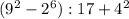 (9^{2} - 2^{6}) : 17 + 4^{2}