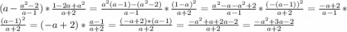 (a-\frac{a^{2}-2 }{a-1} )*\frac{1-2a+a^{2} }{a+2} =\frac{a^{2}(a-1)-(a^{2}-2) }{a-1} *\frac{(1-a)^{2} }{a+2} =\frac{a^{2}-a-a^{2} +2 }{a-1} *\frac{(-(a-1))^{2} }{a+2} =\frac{-a+2}{a-1} *\frac{(a-1)^{2} }{a+2} =(-a+2)*\frac{a-1}{a+2} =\frac{(-a+2)*(a-1)}{a+2} =\frac{-a^{2}+a+2a-2 }{a+2} =\frac{-a^{2} +3a-2}{a+2}