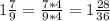 1\frac{7}{9} = \frac{7*4}{9*4} = 1\frac{28}{36}