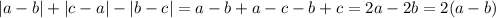 |a - b| + |c - a| - |b - c| = a - b + a - c - b + c = 2a - 2b = 2(a - b)