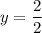 \displaystyle y = \frac{2}{2}