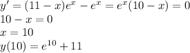 y'=(11-x)e^{x}-e^{x} =e^{x}(10-x)=0\\10-x=0\\x=10\\y(10)=e^{10}+11