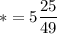 \displaystyle *= 5\frac{25}{49}