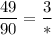 \displaystyle \frac{49}{90} = \frac{3}{*}