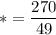 \displaystyle *= \frac{270}{49}