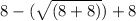 8 - (\sqrt{(8 + 8)} ) + 8