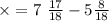 \times = 7 \ \frac{17}{18} - 5 \frac{8}{18}