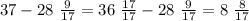 37 - 28 \ \frac{9}{17} = 36 \ \frac{17}{17} - 28 \ \frac{9}{17} = 8 \ \frac{8}{17}