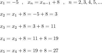 x_1=-5\ \ ,\ \ x_{n}=x_{n-1}+8\ \ ,\ \ n=2,3,4,5,...\\\\x_2=x_1+8=-5+8=3\\\\x_3=x_2+8=3+8=11\\\\x_4=x_3+8=11+8=19\\\\x_5=x_4+8=19+8=27