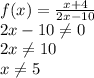 f(x)=\frac{x+4}{2x-10} \\2x-10\neq 0\\2x\neq 10\\x\neq 5