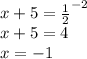 x + 5 = { \frac{1}{2} }^{ - 2} \\ x + 5 = 4 \\ x = - 1