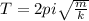 T=2pi\sqrt{\frac{m}{k} }