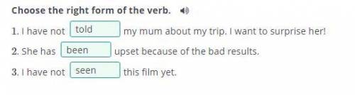 Choose the right form of the verb. 1.) 1. I have notmy mum about my trip. I want to surprise her!2.