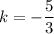 \displaystyle k = - \frac{5}{3}