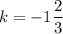 \displaystyle k = - 1 \frac{2}{3}