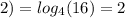 2) = log_{4}(16) = 2