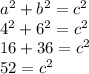 a^{2} +b^{2} = c^{2} \\4^{2} +6^{2} = c^{2} \\16 +36 = c^{2} \\52= c^{2}