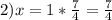 2) x=1*\frac{7}{4} =\frac{7}{4}