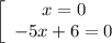 \left[\begin{array}{ccc}x=0 \\-5x+6=0\\\end{array}