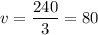 v=\dfrac{240}{3} = 80