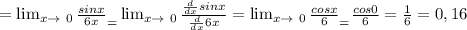 = \lim_{x \to \ 0} \frac{sinx}{6x} _= \lim_{x \to \ 0} \frac{\frac{d}{dx}sinx }{\frac{d}{dx} 6x} = \lim_{x \to \ 0} \frac{cosx}{6} _=\frac{cos0}{6} =\frac{1}{6} = 0,16