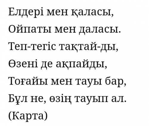 3. Елдері мен қаласы, Ойпаты мен даласы,Теп-тегіс тақтайды,Өзені де ақпайды.тогаиы мен тауы бар бул