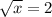 \sqrt{x} =2