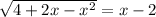 \sqrt{4+2x-x^2} =x-2