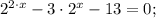 2^{2\cdot x}-3\cdot2^{x}-13=0;