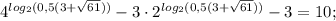 4^{log_{2}(0,5(3+\sqrt{61}))}-3\cdot2^{log_{2}(0,5(3+\sqrt{61}))}-3=10;