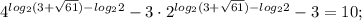 4^{log_{2}(3+\sqrt{61})-log_{2}2}-3\cdot2^{log_{2}(3+\sqrt{61})-log_{2}2}-3=10;