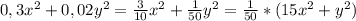 0,3x^{2} +0,02y^{2} = \frac{3}{10} x^{2}+\frac{1}{50} y^{2} = \frac{1}{50} *(15x^{2} +y^{2} )