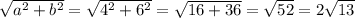 \sqrt{a^{2} +b^{2} }=\sqrt{4^{2} +6^{2} }=\sqrt{16 + 36}=\sqrt{52}=2\sqrt{13}