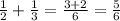 \frac{1}{2} +\frac{1}{3}=\frac{3+2}{6} =\frac{5}{6}